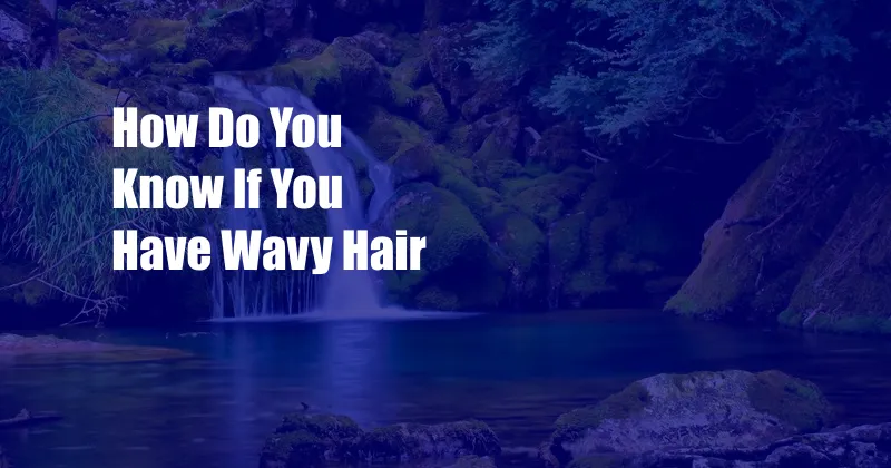 How Do You Know If You Have Wavy Hair