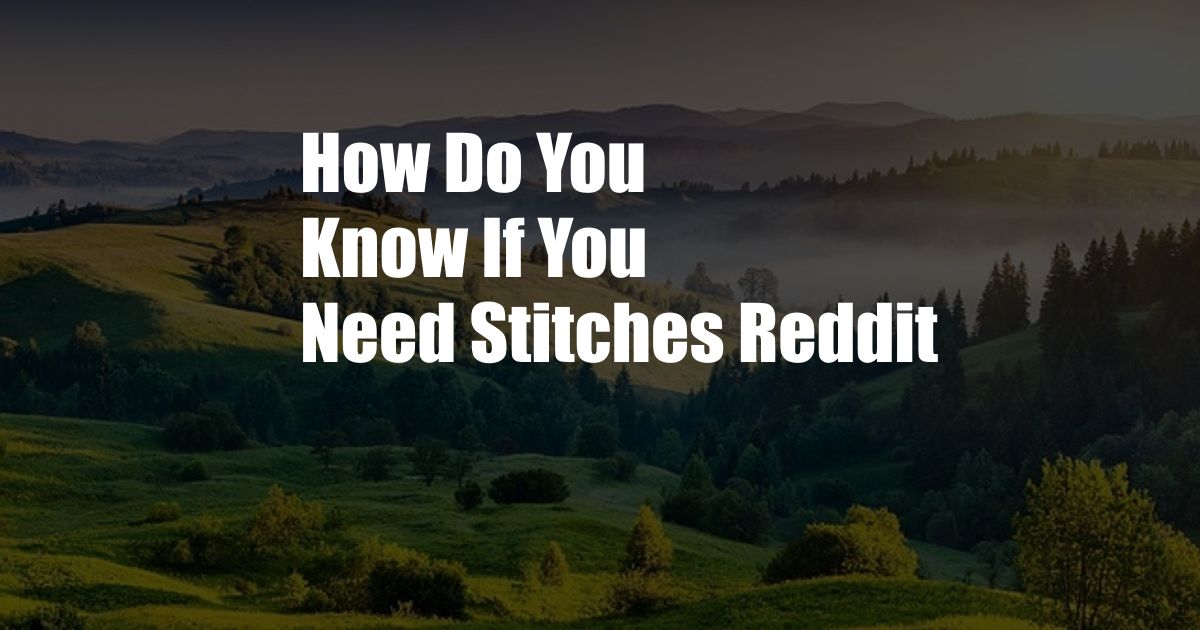 How Do You Know If You Need Stitches Reddit