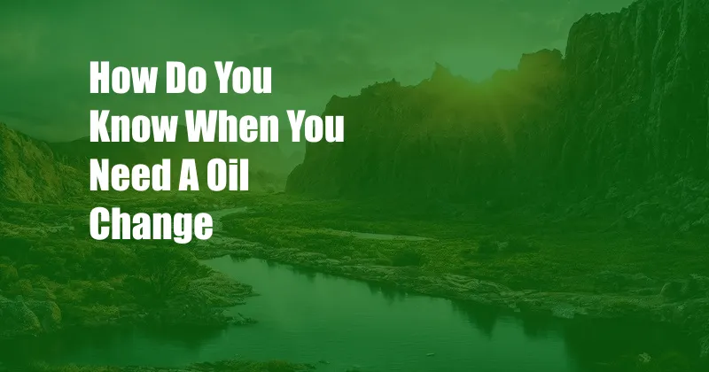 How Do You Know When You Need A Oil Change