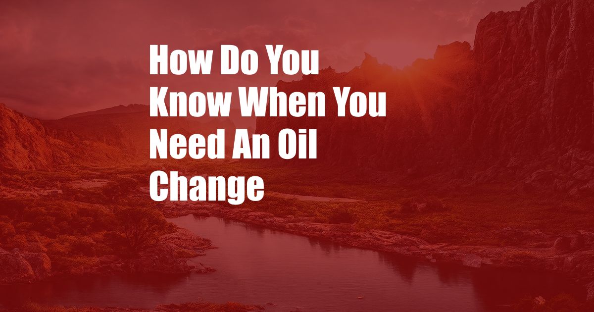 How Do You Know When You Need An Oil Change