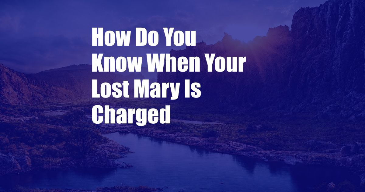 How Do You Know When Your Lost Mary Is Charged