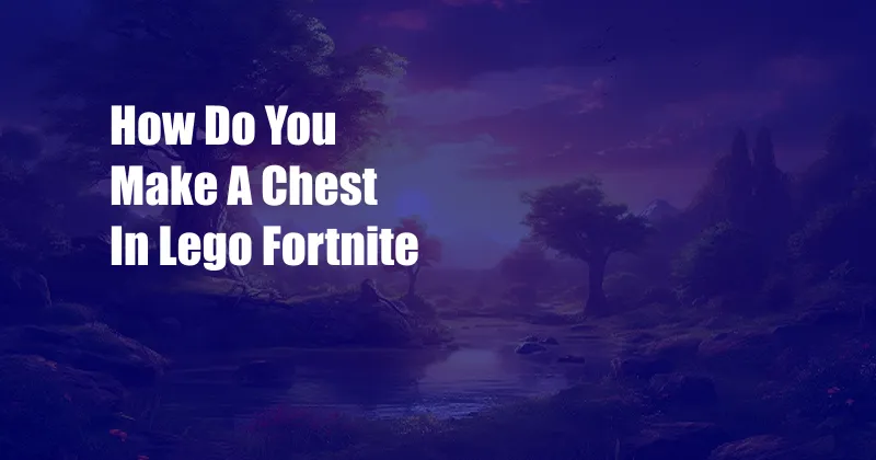 How Do You Make A Chest In Lego Fortnite