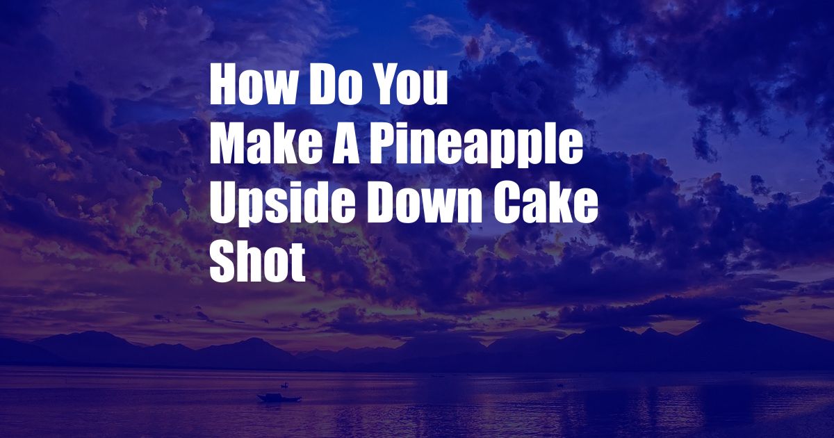 How Do You Make A Pineapple Upside Down Cake Shot