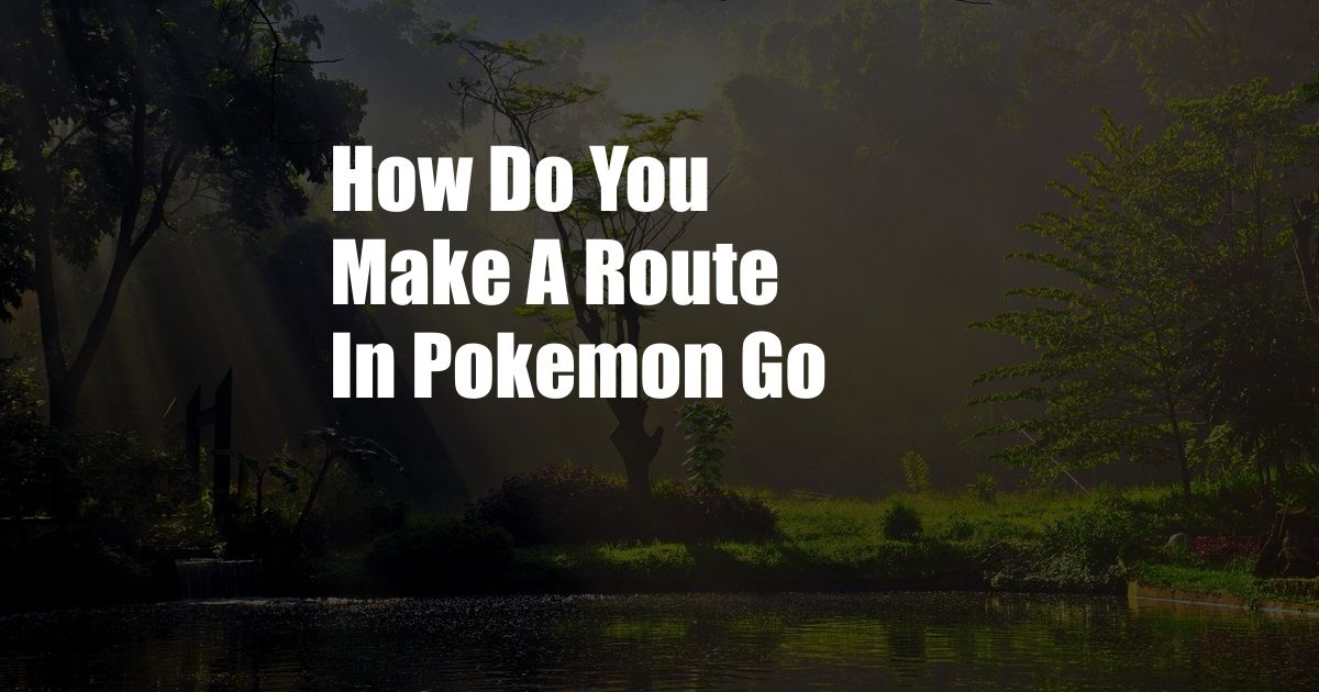 How Do You Make A Route In Pokemon Go