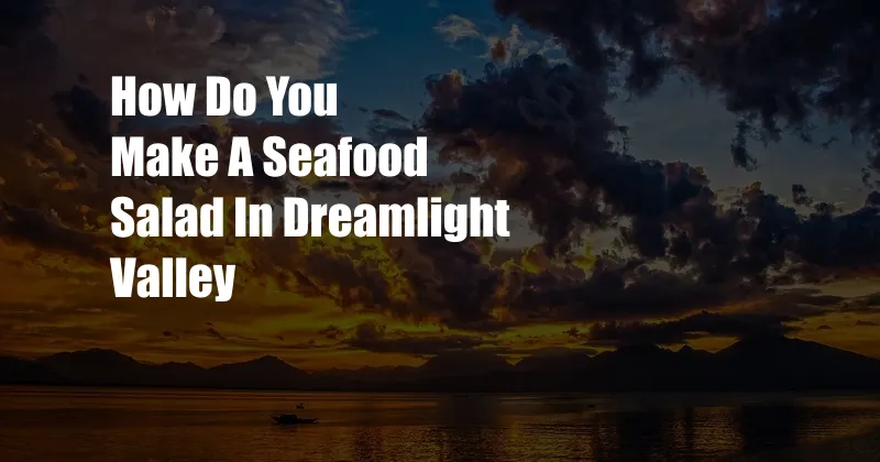 How Do You Make A Seafood Salad In Dreamlight Valley