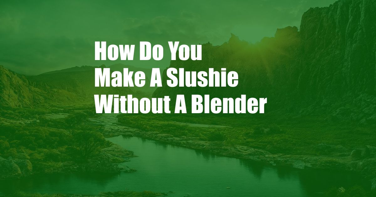 How Do You Make A Slushie Without A Blender