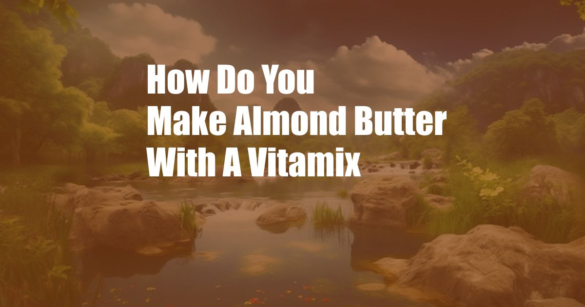 How Do You Make Almond Butter With A Vitamix