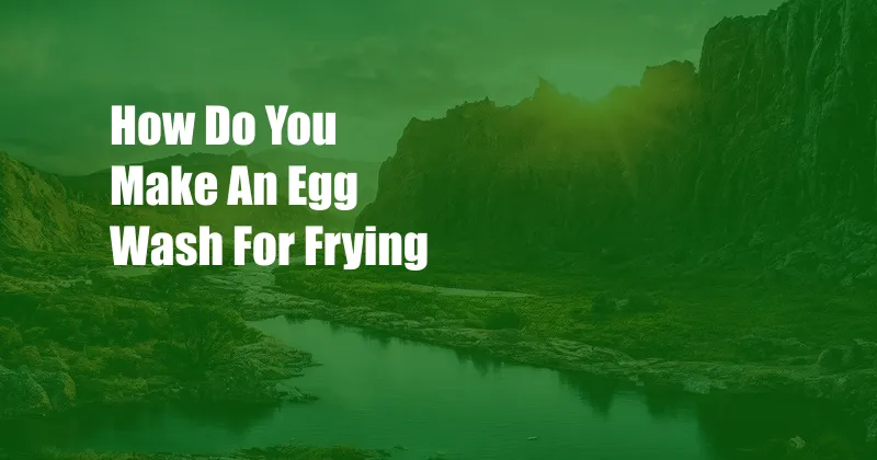 How Do You Make An Egg Wash For Frying