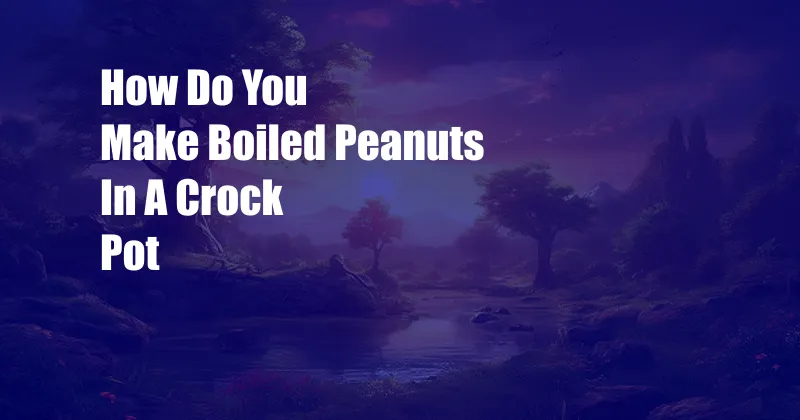 How Do You Make Boiled Peanuts In A Crock Pot