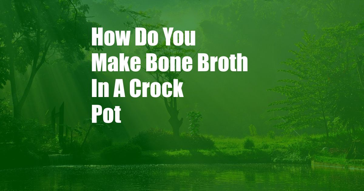 How Do You Make Bone Broth In A Crock Pot