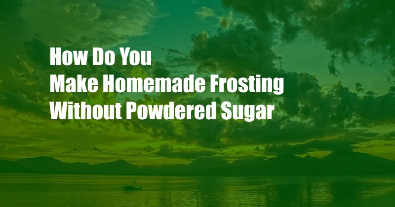 How Do You Make Homemade Frosting Without Powdered Sugar