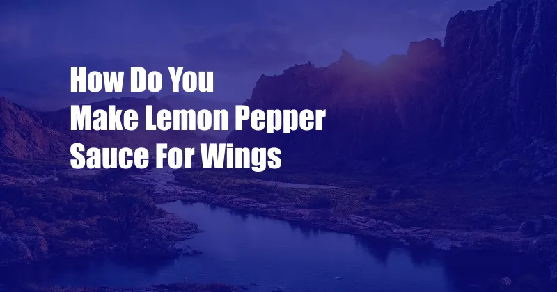 How Do You Make Lemon Pepper Sauce For Wings