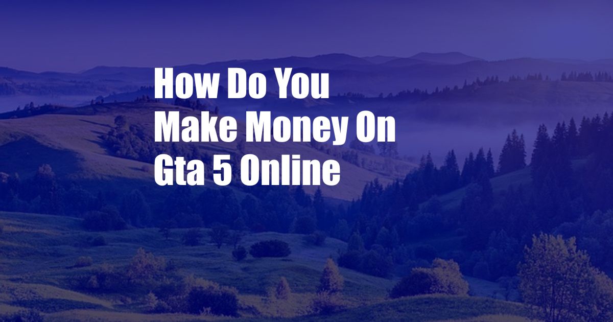 How Do You Make Money On Gta 5 Online