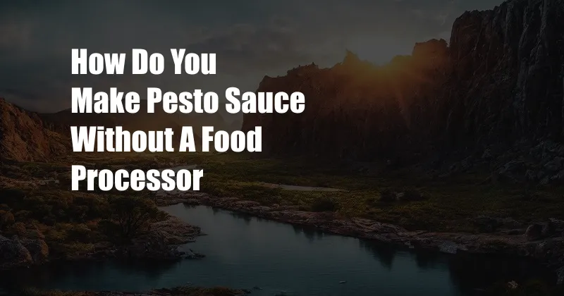 How Do You Make Pesto Sauce Without A Food Processor