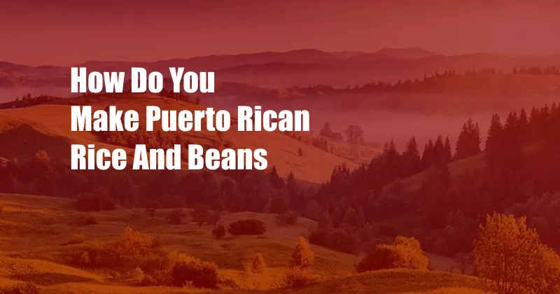 How Do You Make Puerto Rican Rice And Beans
