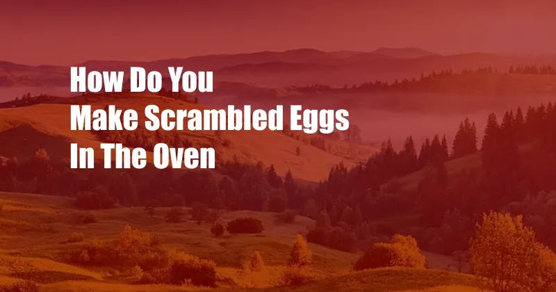 How Do You Make Scrambled Eggs In The Oven