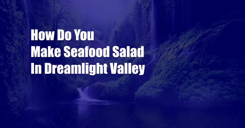 How Do You Make Seafood Salad In Dreamlight Valley