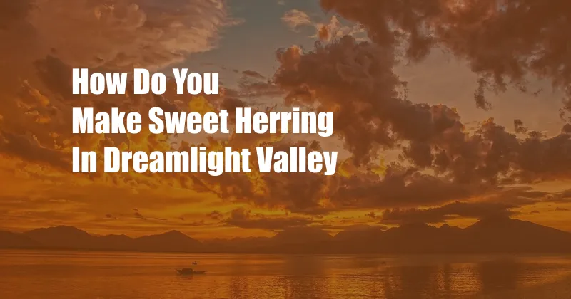How Do You Make Sweet Herring In Dreamlight Valley