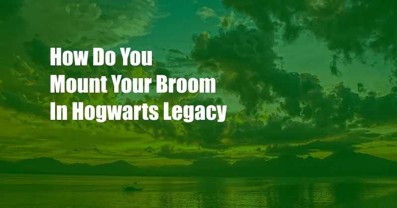 How Do You Mount Your Broom In Hogwarts Legacy