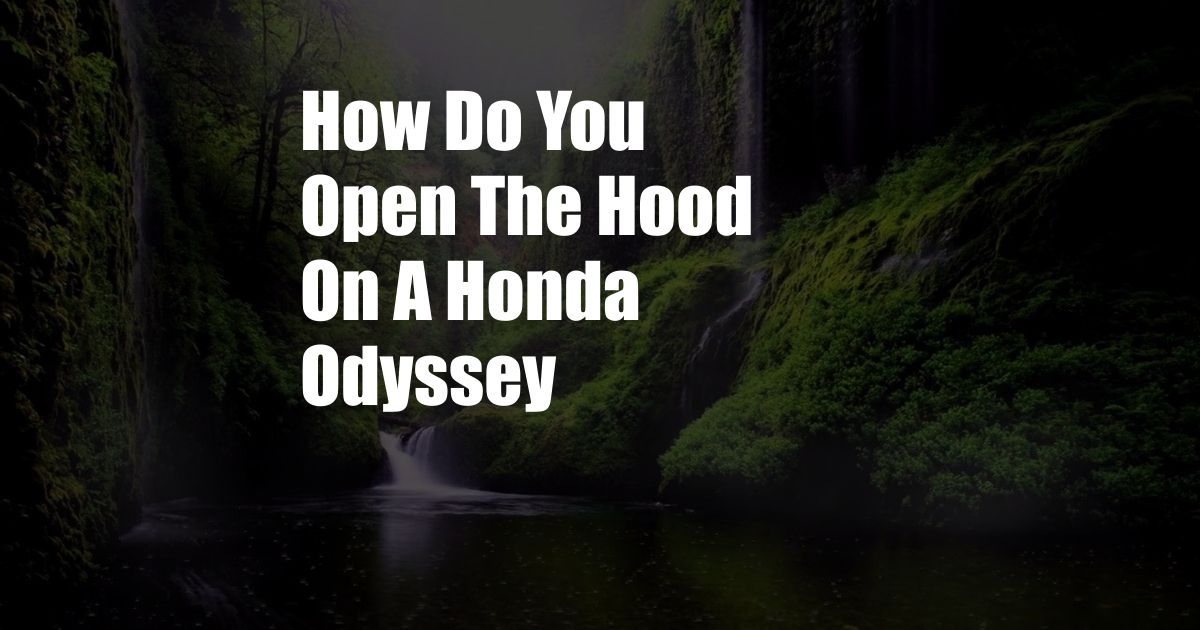 How Do You Open The Hood On A Honda Odyssey