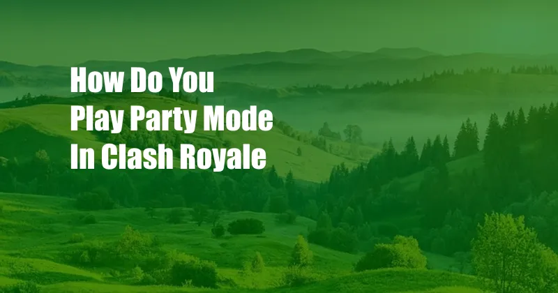 How Do You Play Party Mode In Clash Royale