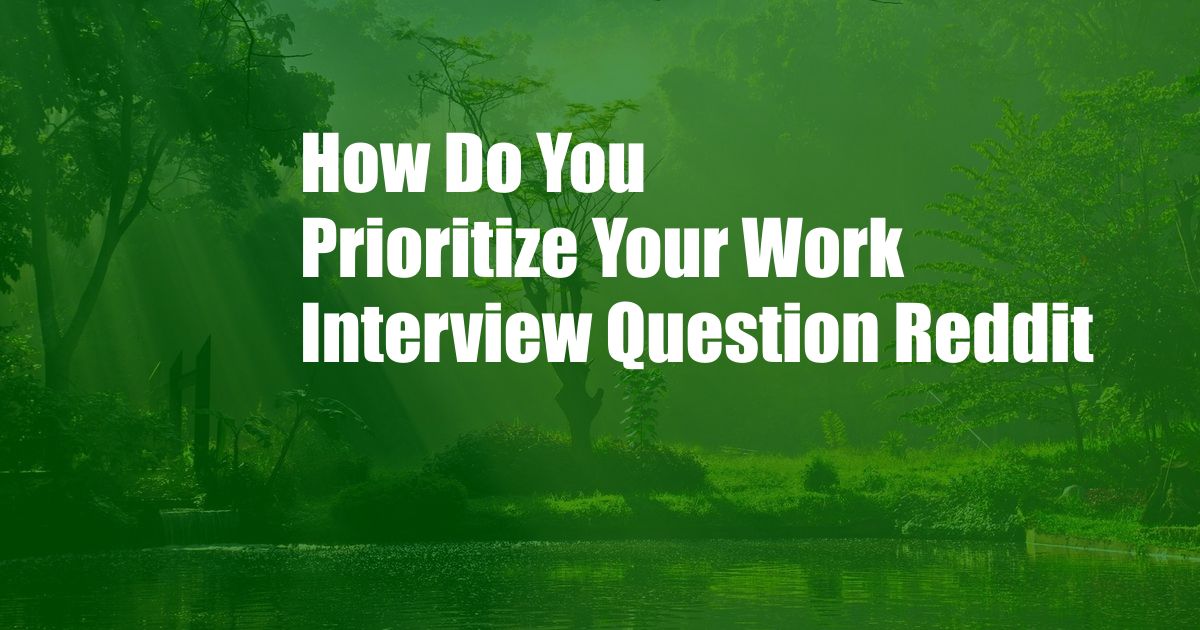 How Do You Prioritize Your Work Interview Question Reddit