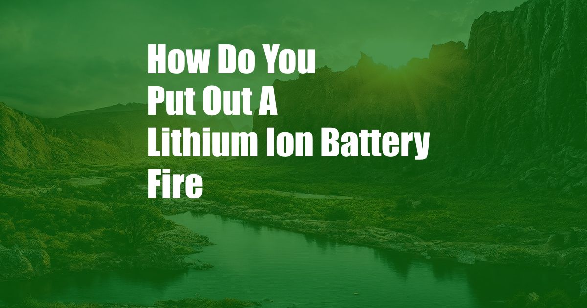 How Do You Put Out A Lithium Ion Battery Fire