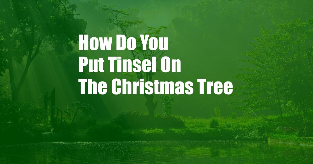 How Do You Put Tinsel On The Christmas Tree