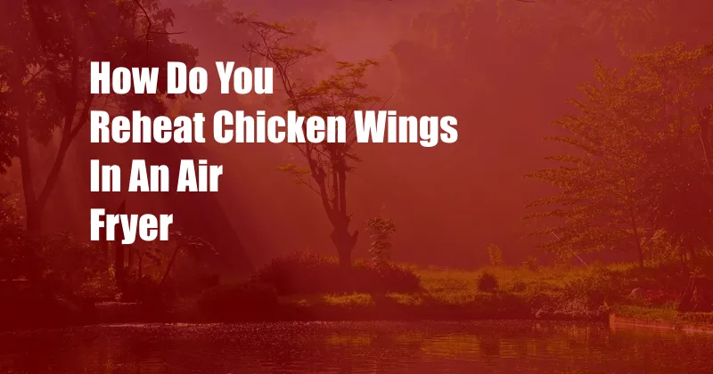 How Do You Reheat Chicken Wings In An Air Fryer