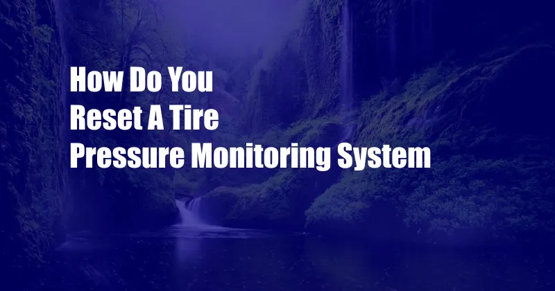 How Do You Reset A Tire Pressure Monitoring System