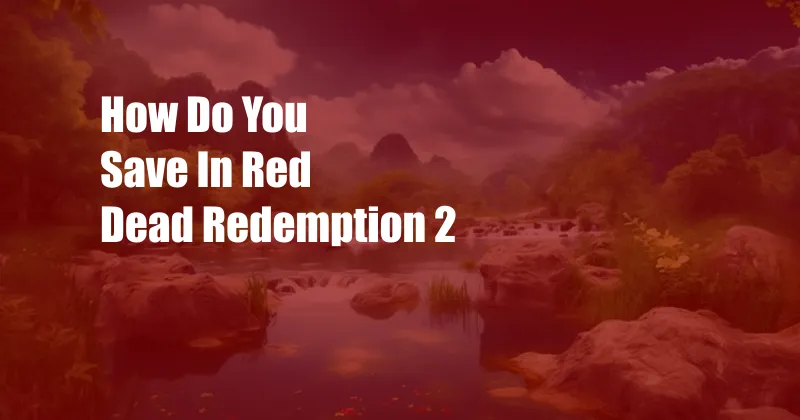 How Do You Save In Red Dead Redemption 2