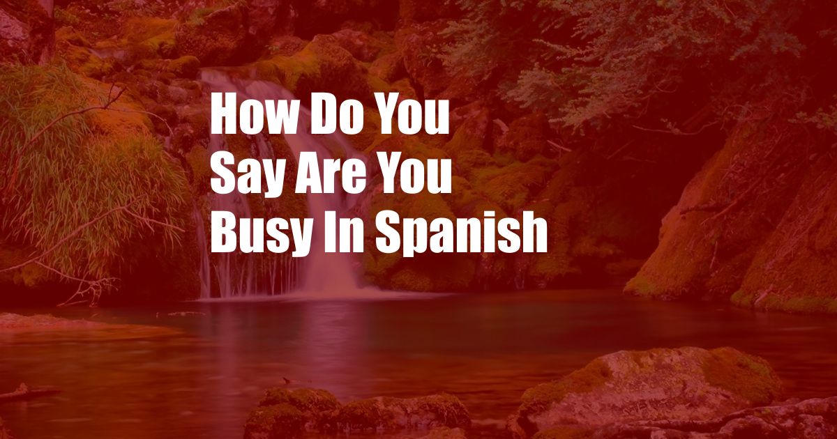 How Do You Say Are You Busy In Spanish