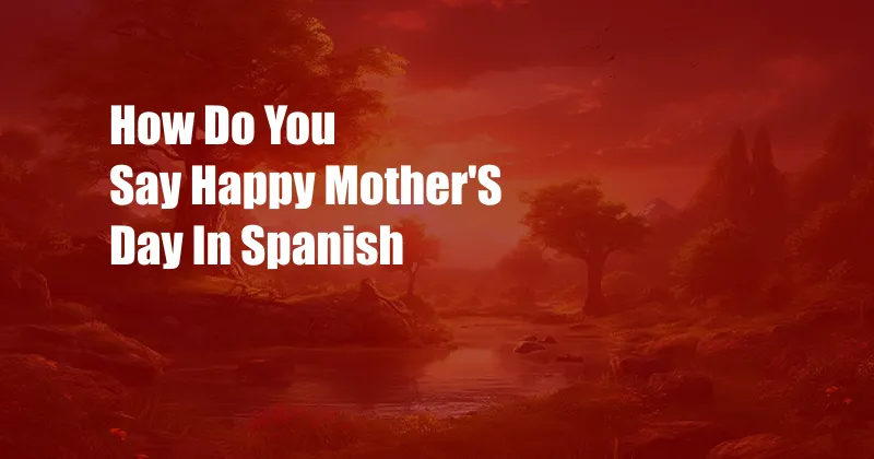 How Do You Say Happy Mother'S Day In Spanish