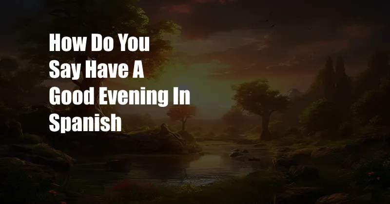 How Do You Say Have A Good Evening In Spanish