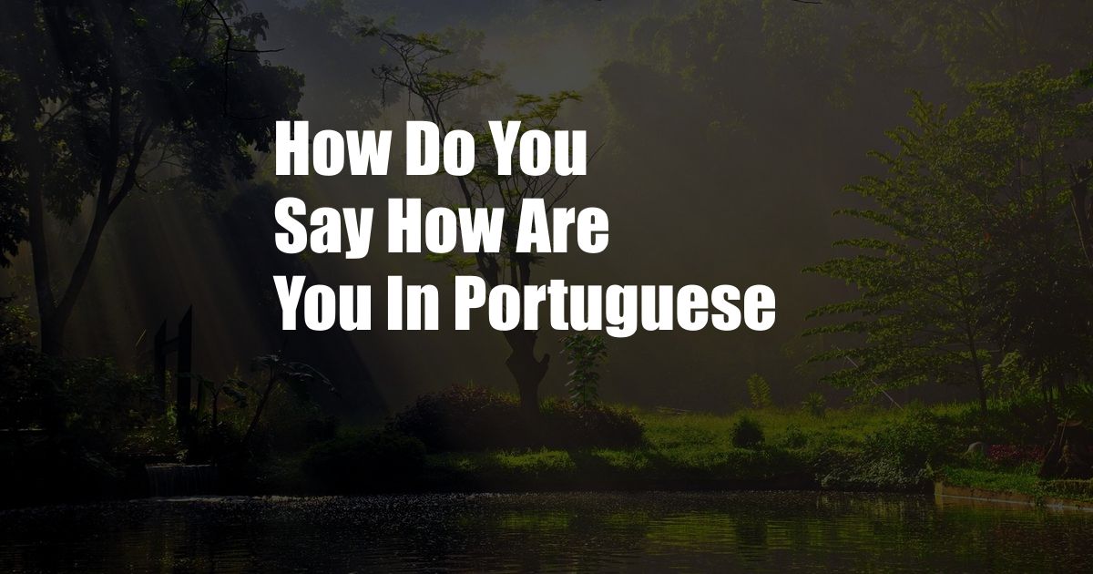How Do You Say How Are You In Portuguese