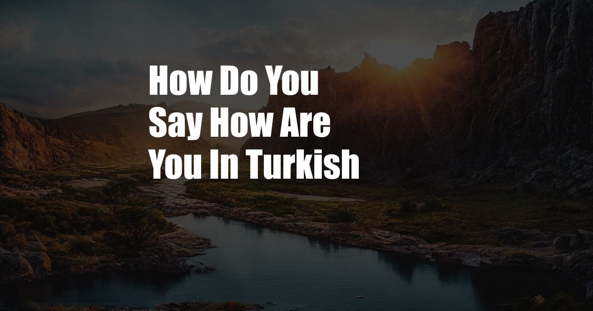 How Do You Say How Are You In Turkish