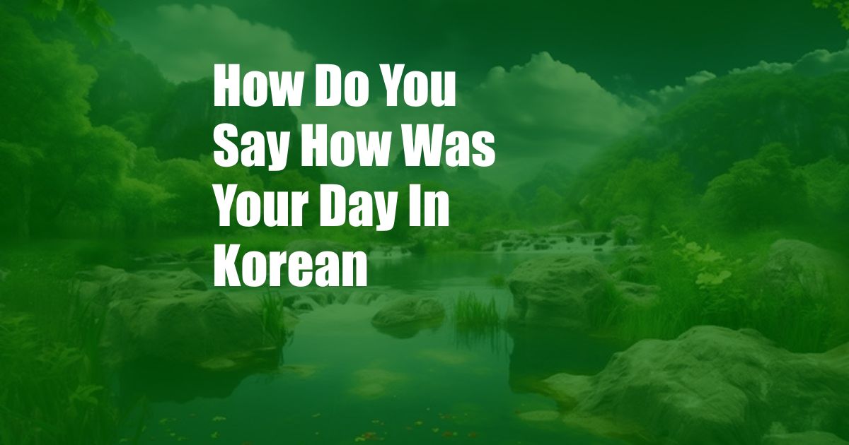 How Do You Say How Was Your Day In Korean