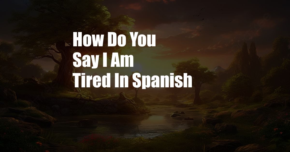 How Do You Say I Am Tired In Spanish