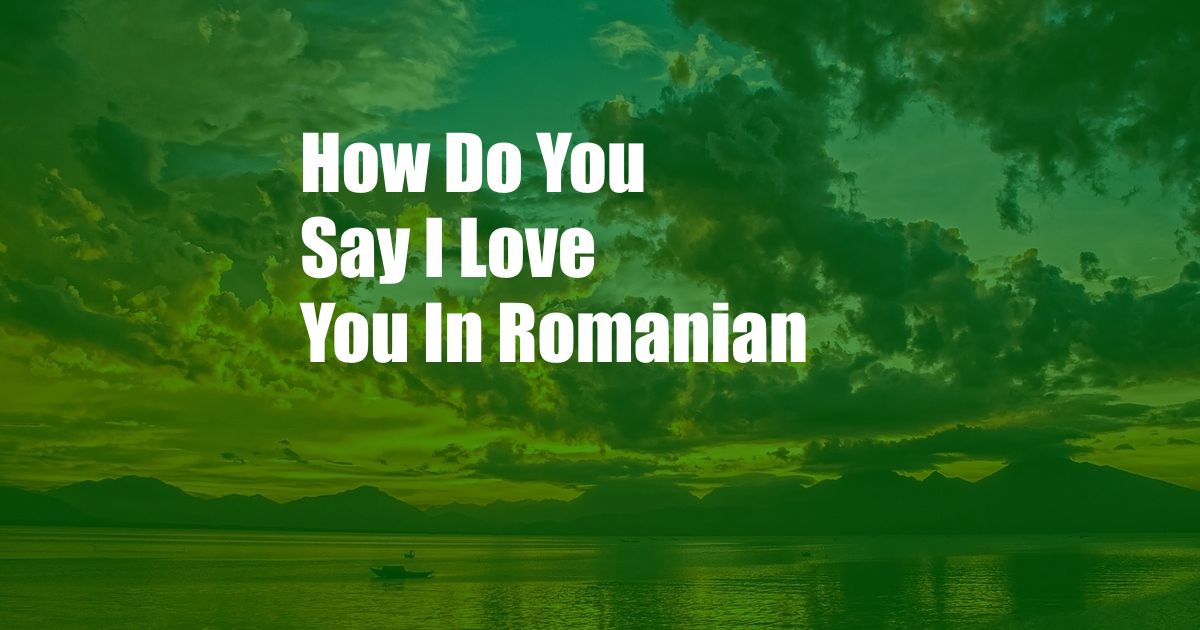 How Do You Say I Love You In Romanian