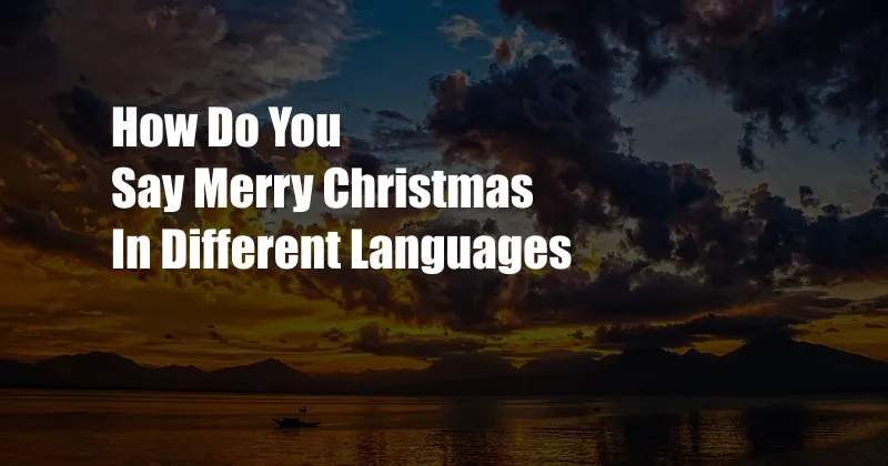How Do You Say Merry Christmas In Different Languages