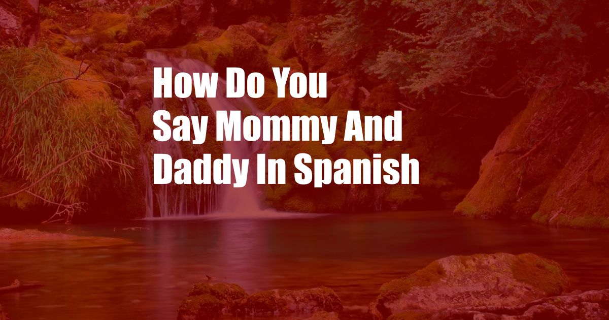 How Do You Say Mommy And Daddy In Spanish