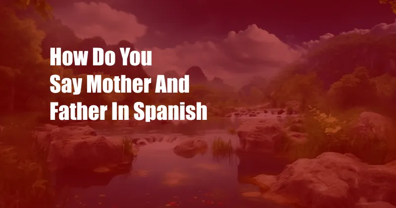 How Do You Say Mother And Father In Spanish