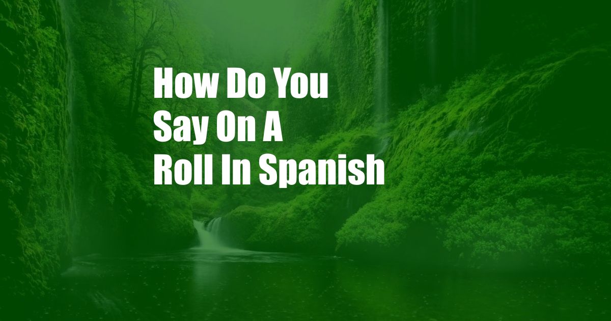 How Do You Say On A Roll In Spanish