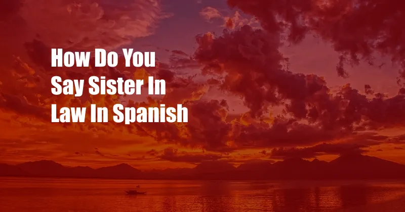 How Do You Say Sister In Law In Spanish