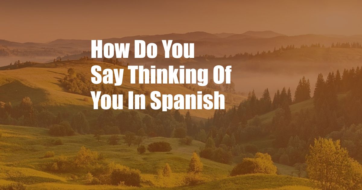 How Do You Say Thinking Of You In Spanish