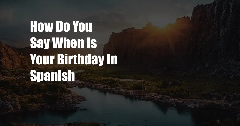 How Do You Say When Is Your Birthday In Spanish