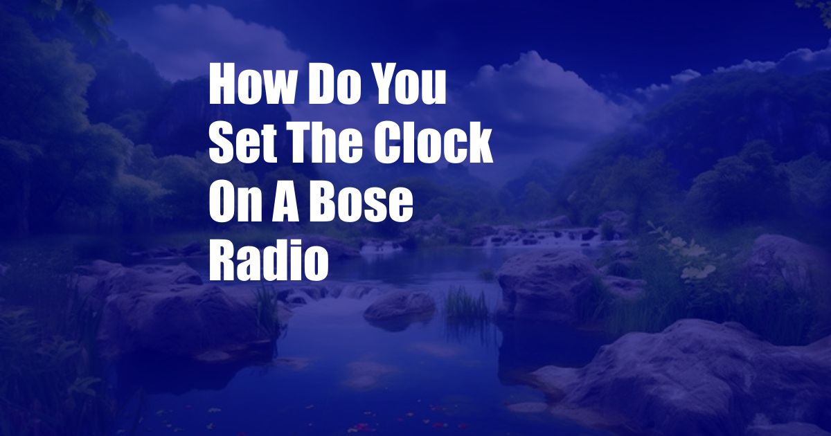 How Do You Set The Clock On A Bose Radio