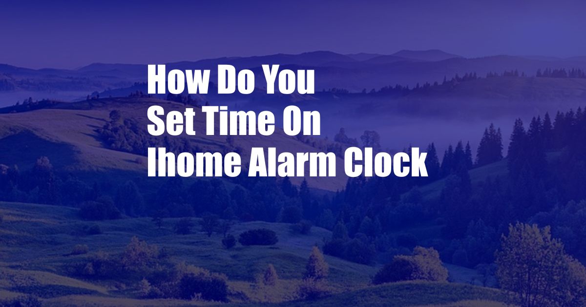 How Do You Set Time On Ihome Alarm Clock