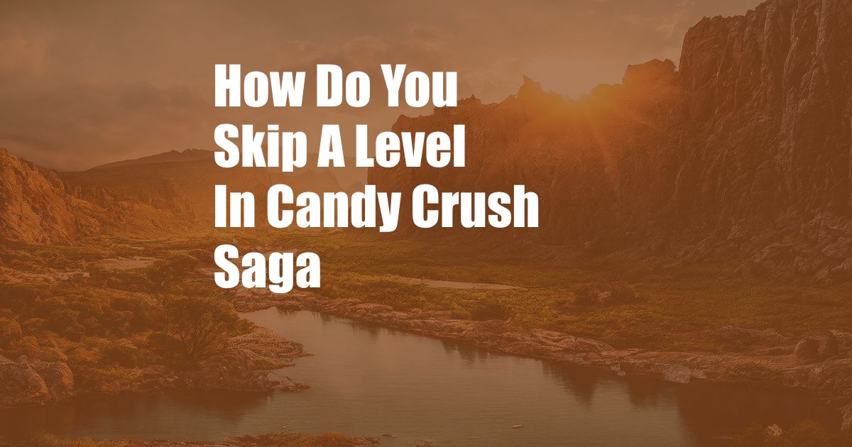 How Do You Skip A Level In Candy Crush Saga