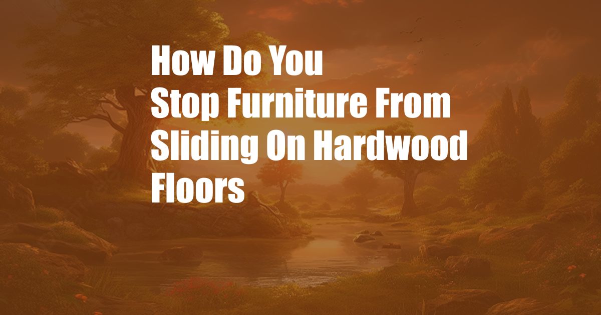 How Do You Stop Furniture From Sliding On Hardwood Floors